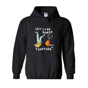 Let's Be Bored Together Sweatshirt, Funny Meme Sweatshirt, Meme Hoodie, Funny Meme Apparel, Funny Meme Hoodie, Streetwear