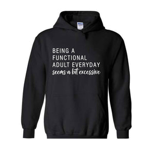 Being A Functional Adult Everyday Seems A Bit Excessive Hoodie, Adult Life Hoodie, Sarcastic Hoodie