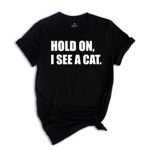 Hold On I See A Cat Shirt, Cat Lover Shirt, Cat Shirt, Cat Lover Gift, Cat Mama Shirt, Crazy Cat Shirt, Cute Mom Shirt