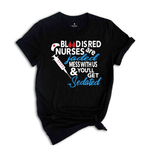 Blood Is Red Nurses Are Jaded T-Shirt, Mess With Us And You Will Get Sedated Shirt, Funny Nurse Shirt, Nurse Week Shirt