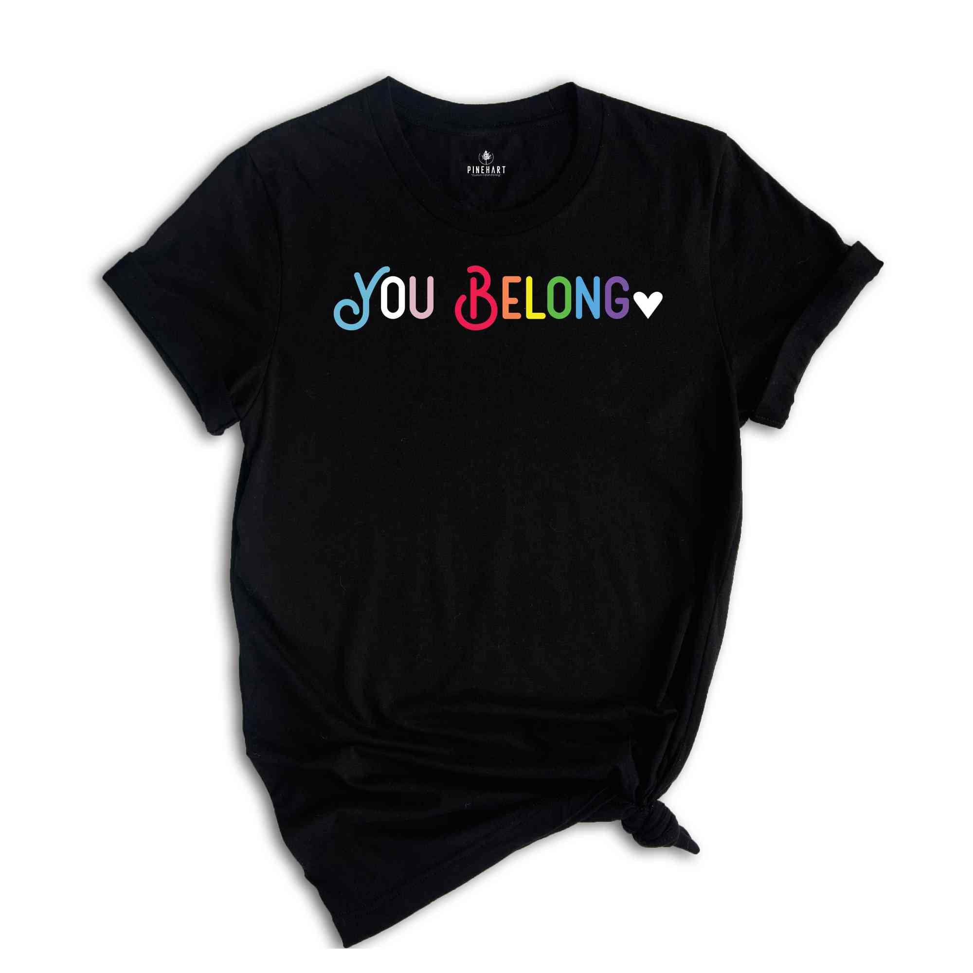 You Belong Shirt, Pride Shirt, LGBT Shirt, LGBTQ Ally Shirt, Pride Lesbian Shirt, Gay Pride Shirt, Trans Ally Shirt, Equality Shirt