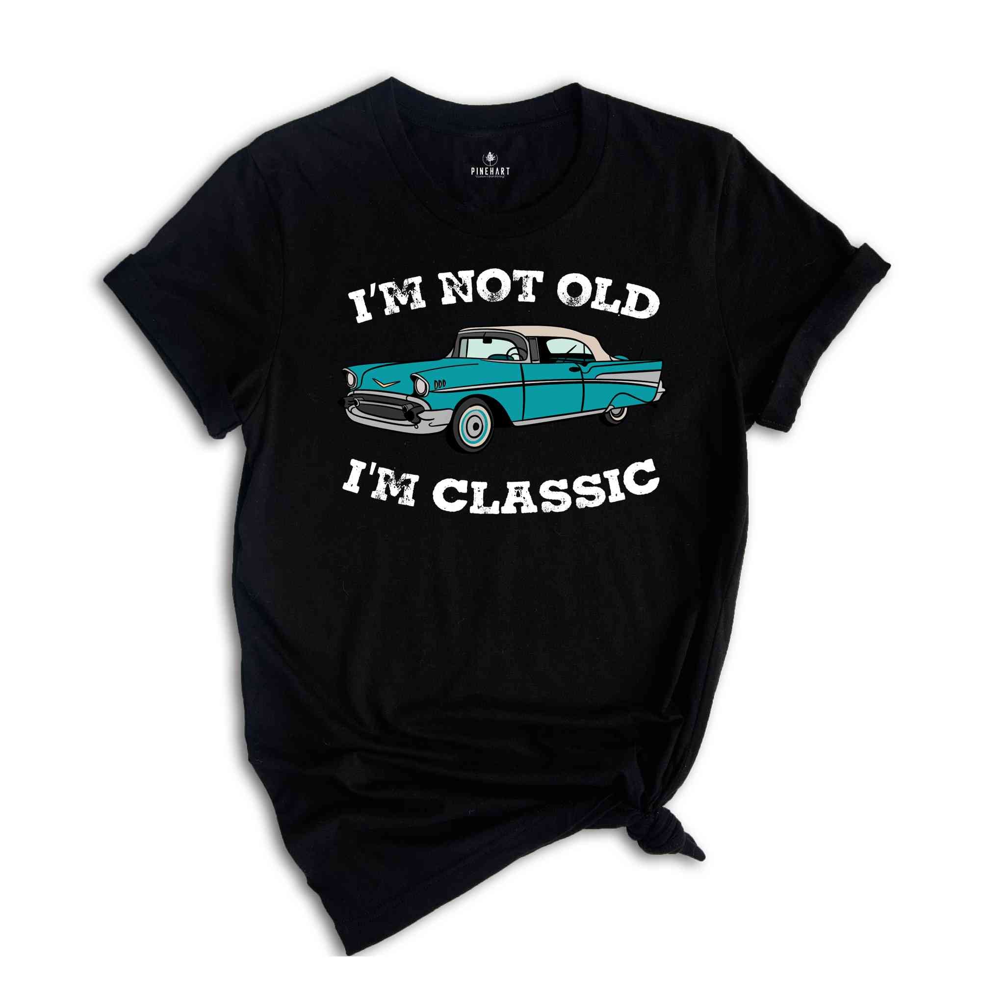 I'm Not Old I'm Classic Funny Car Shirt, Gift for Car Lovers, Vintage Car Tee, Classic Car Shirt, Funny Shirt, Old Car Lover Shirt