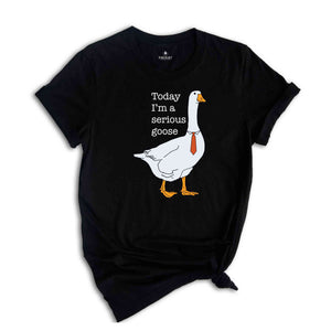 Today I'm a Serious Goose T-Shirt, Funny Silly Shirt, Funny Goose Shirt, Goose Lover Shirt, Meme Shirt, Funny Shirt