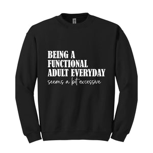 Being A Functional Adult Everyday Seems A Bit Excessive Sweatshirt, Adult Humor Sweater, Funny Day Drinking Sweater, Sarcastic Sweater