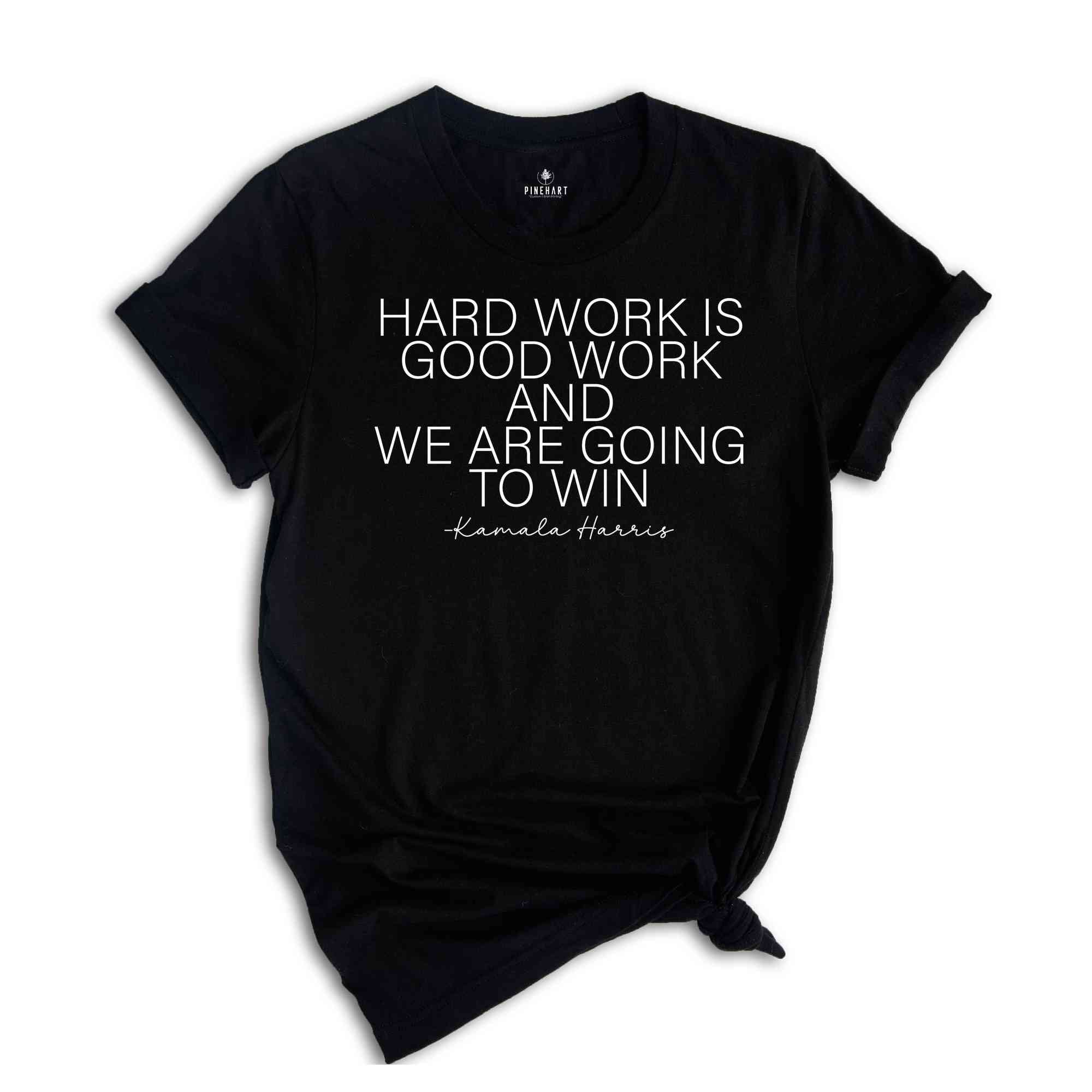 Hard Work Is Good Work And We Are Going To Win Shirt, Kamala Harris Shirt, Madam President Shirt, 2024 Election Shirt, Vote Shirt, USA Shirt