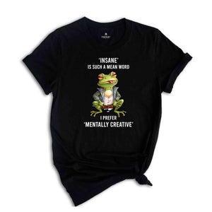 Insane Is Such A Mean Word I Prefer Mentally Creative Shirt, Funny Frog Shirt, Cute Crog T-Shirt, Vintage Shirt