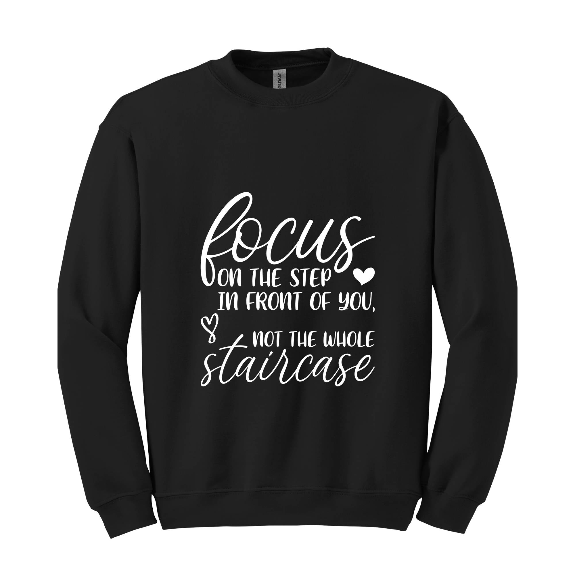 Focus On The Step In Front Of You Not The Whole Staircase Sweatshirt, Inspirational Sweatshirt, Positive Quote Sweatshirt