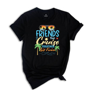 Friends That Cruise Together Last Forever Shirt, Friends Cruise Shirt, Vacation Shirt, Funny Cruise Shirt, Travel Cruise Shirt, Friends Trip