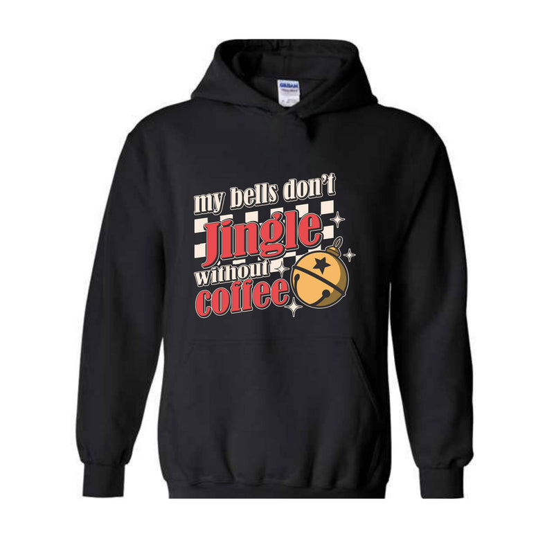 My Bells Don't Jingle Without Coffee Hoodie, Christmas Hoodie, Christmas Gifts, Christmas Coffee Lover Hoodie