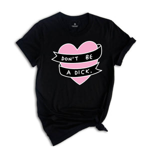 Don't Be A Dick Shirt, Sarcastic Heart Shirt, Funny Heart Shirt, Funny Don't Be A Dick Shirt, Sarcastic Tee, Funny Saying Shirt