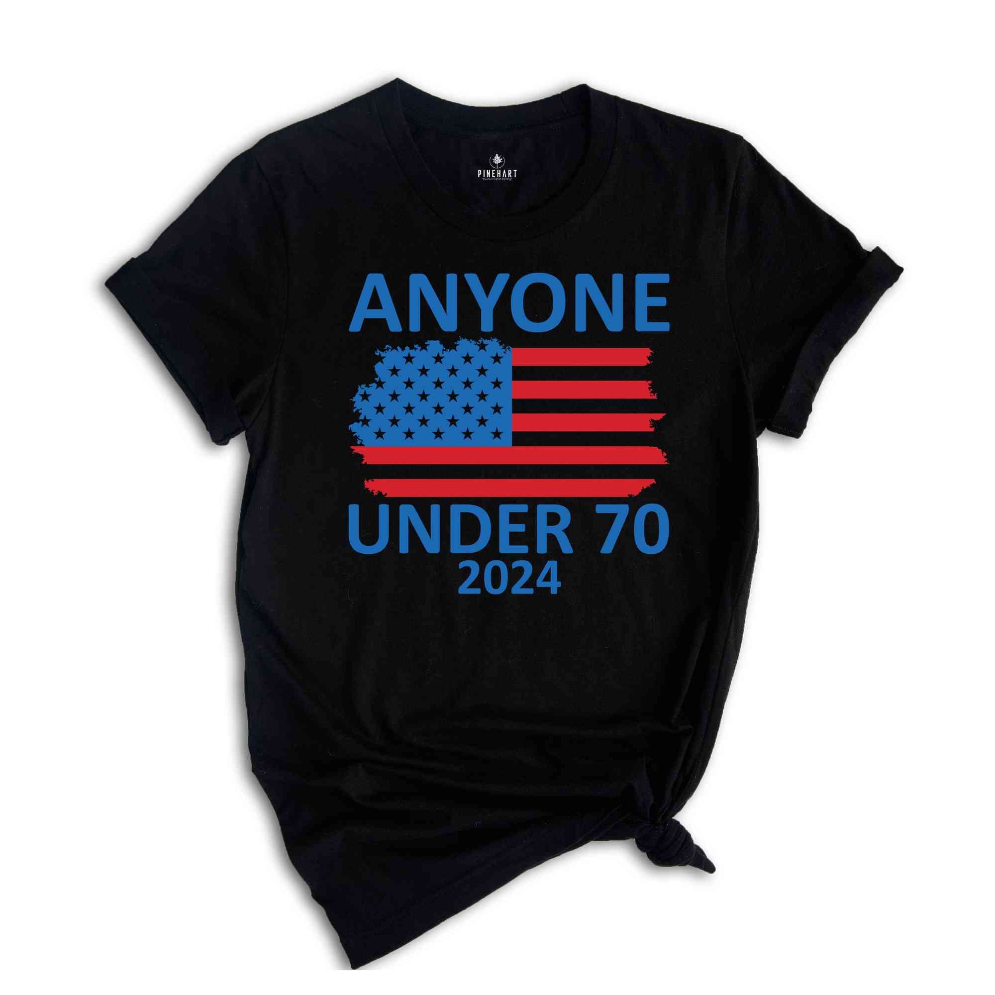 Anyone Under 70 Shirt, 2024 Funny Election Shirt, Funny Political Shirt, Sarcastic Political Humor Shirt, Humorous Election Tee