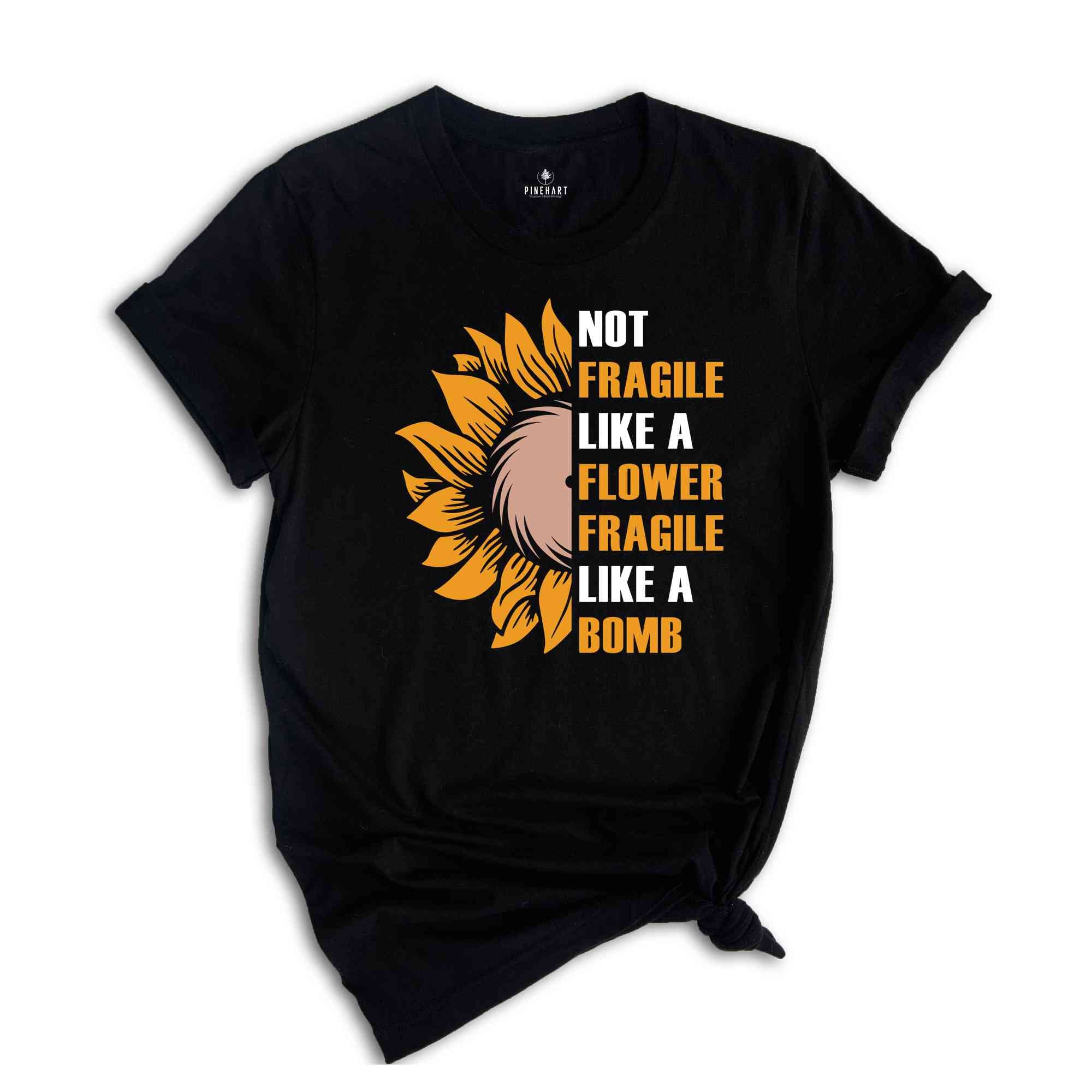 Not Fragile Like a Flower, Fragile Like a Bomb Shirt, Motivational Shirt, Inspirational Quotes, Floral Positive Shirt