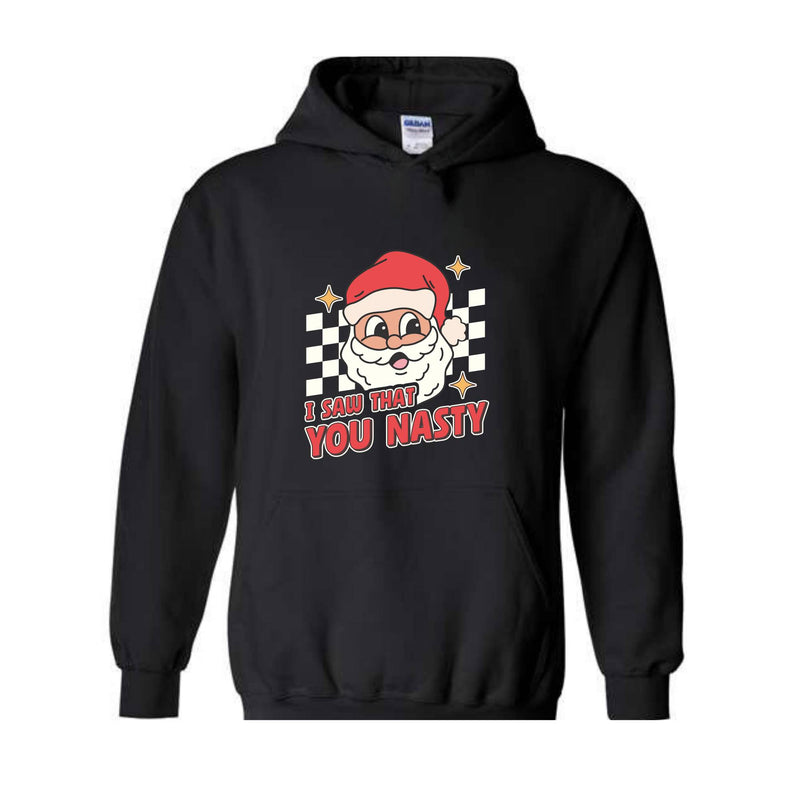 I Saw That You Nasty Hoodie, Christmas Hoodie, Santa Claus Hoodie, Christmas Gift Hoodie, Christmas Gifts