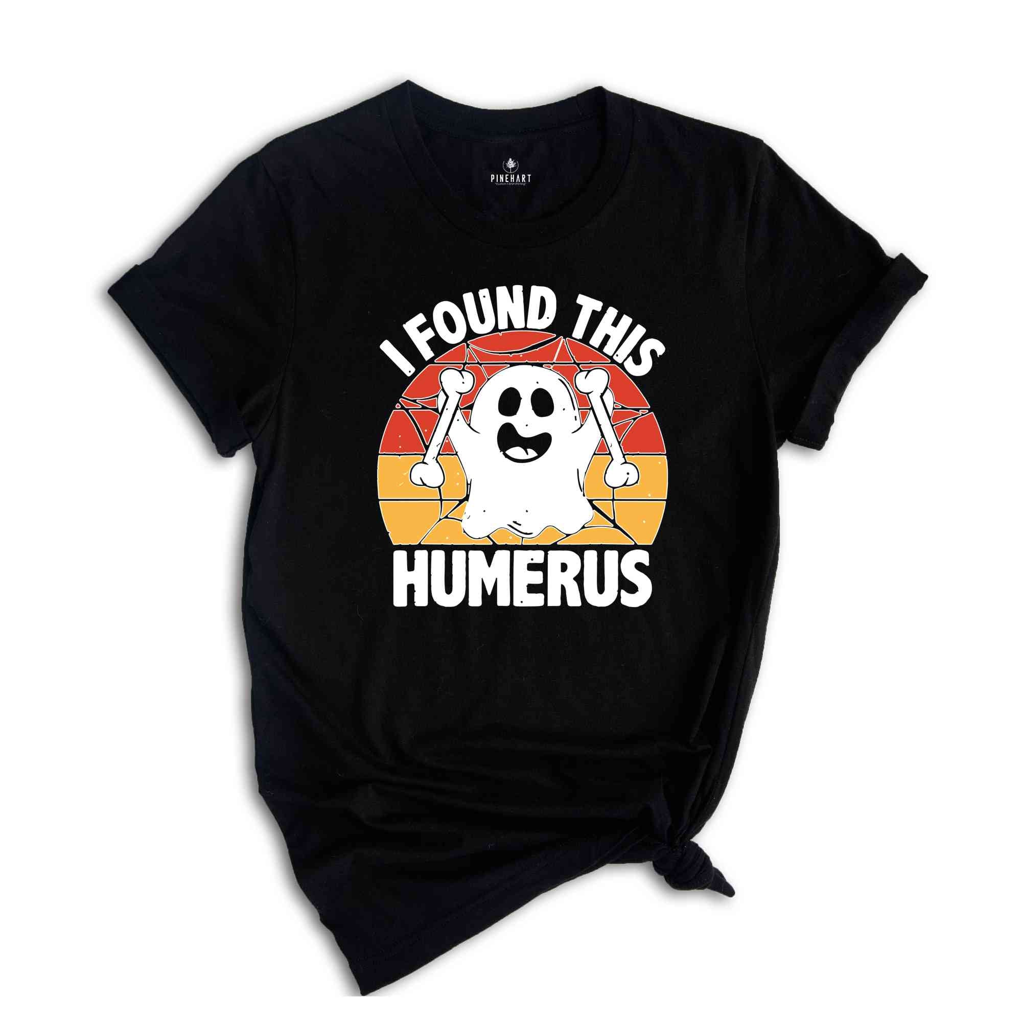 I Found This Humerus Shirt, Funny Ghost T-Shirt, Halloween Party Shirt, Humerus Halloween Ghost, Funny Humerus Shirt, Orthopaedic Shirt