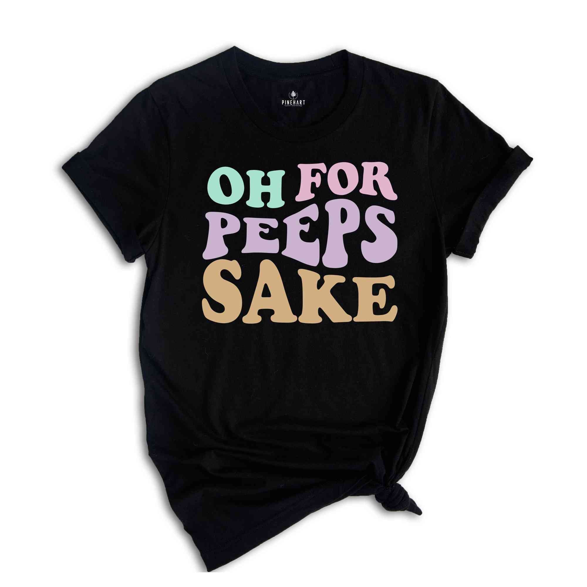 Oh For Peeps Sake Shirt, Cute Easter Shirt, Easter Shirt, Easter Bunny Shirt, Bunny Shirt, Easter Shirt, Cute Shirt