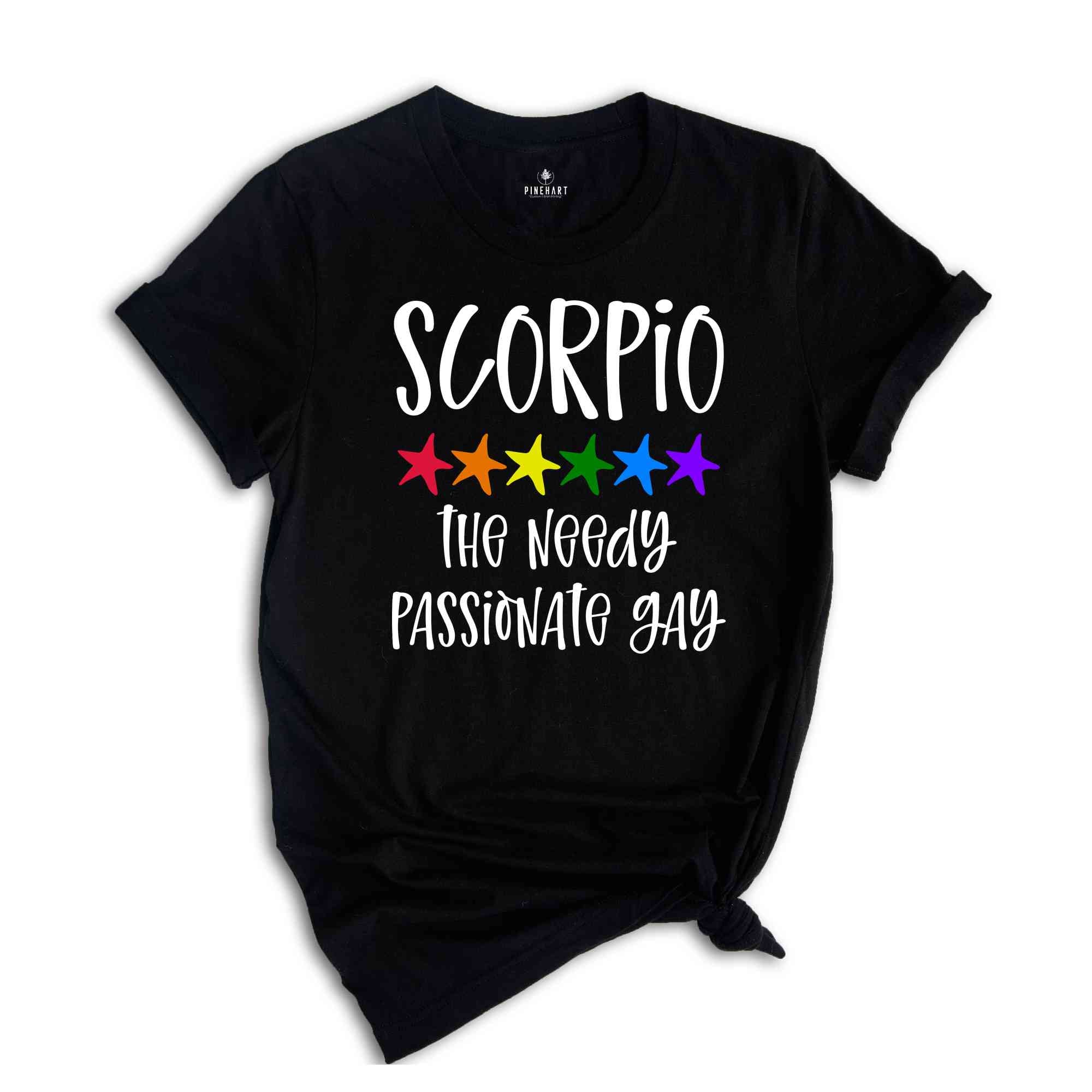 Scorpio The Needy Passionate Gay Zodiac Shirt, LGBT Pride Shirt, Scorpio Shirt, Gift For Gay Shirt, Gay Pride Shirt, Gay Zodiac Shirt