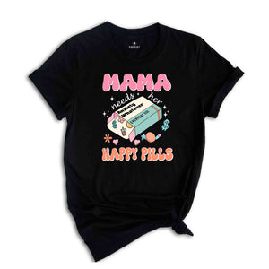 Mama Needs Her Happy Pills Shirt, Anxiety T-Shirt, Funny Mothers Day Shirt, Mental Health Mama Shirt