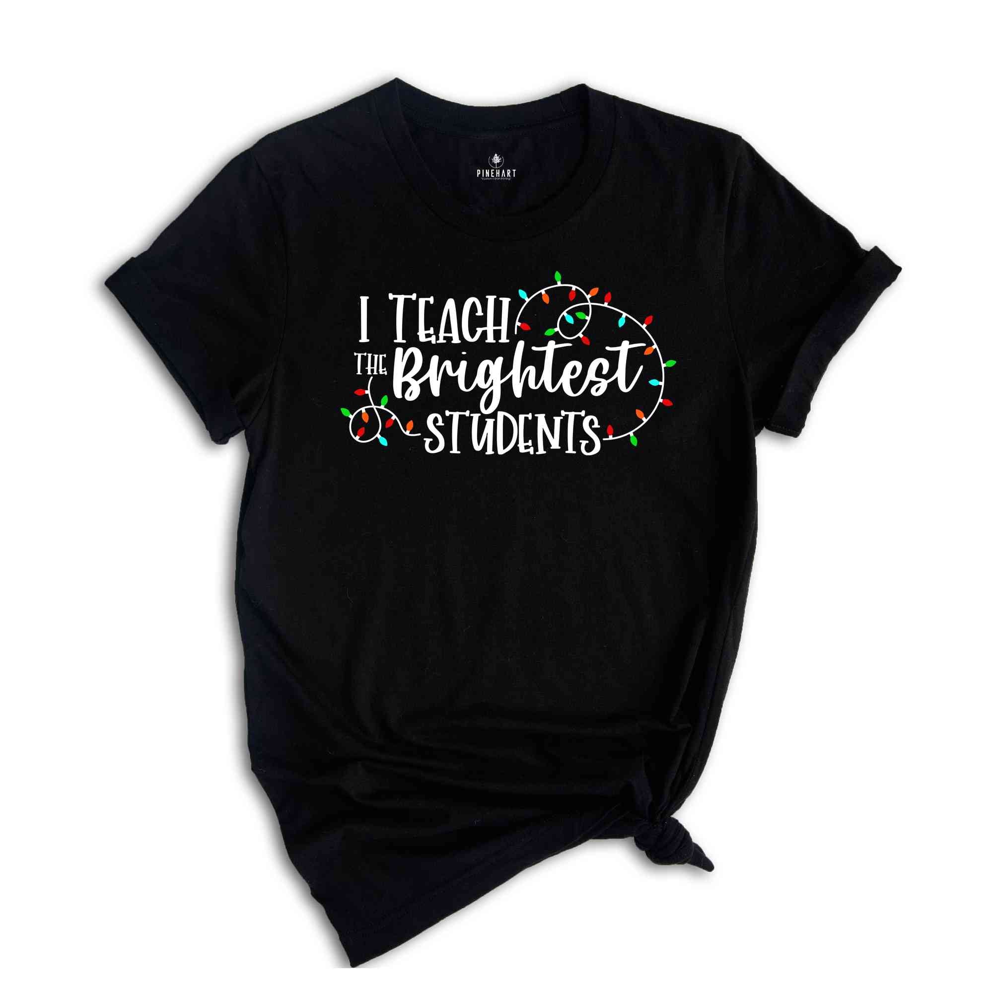 I Teach The Brightest Students Shirt, Funny Christmas Shirt, Holiday Shirt, Christmas Light, Xmas Party Tee, Xmas Gift, Teacher Shirt