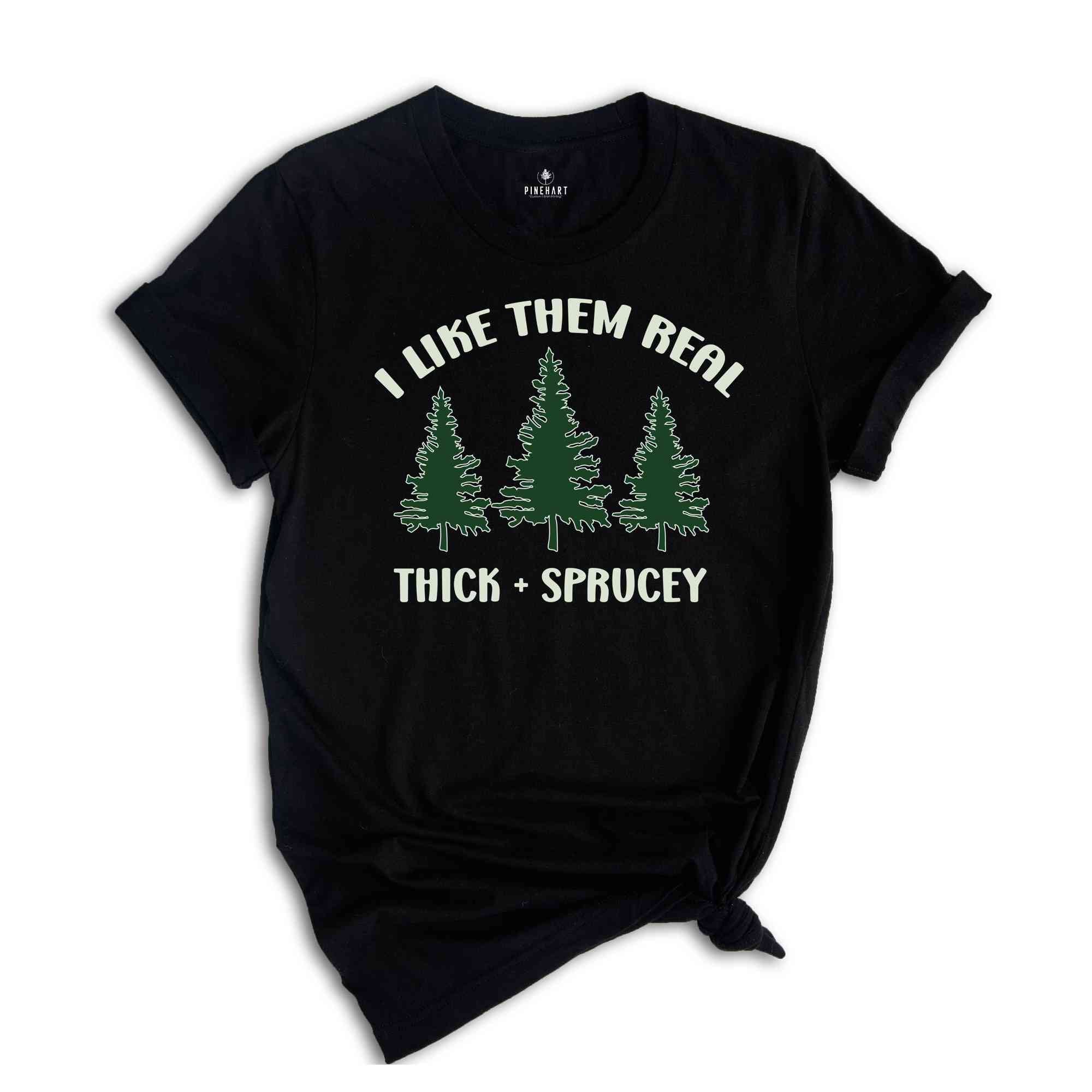 I Like Them Thick and Sprucey Shirt, Gift for Christmas, Christmas Tee, Christmas Tree Shirt, Christmas Party Shirt, Pine Tree Shirt