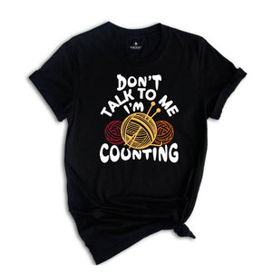 Don't Talk to me I'm Counting Shirt, Knitting Shirt, Funny Knitting Shirt, Knitting Lover Shirt, Crochet Shirt, Cute Knitting Gift