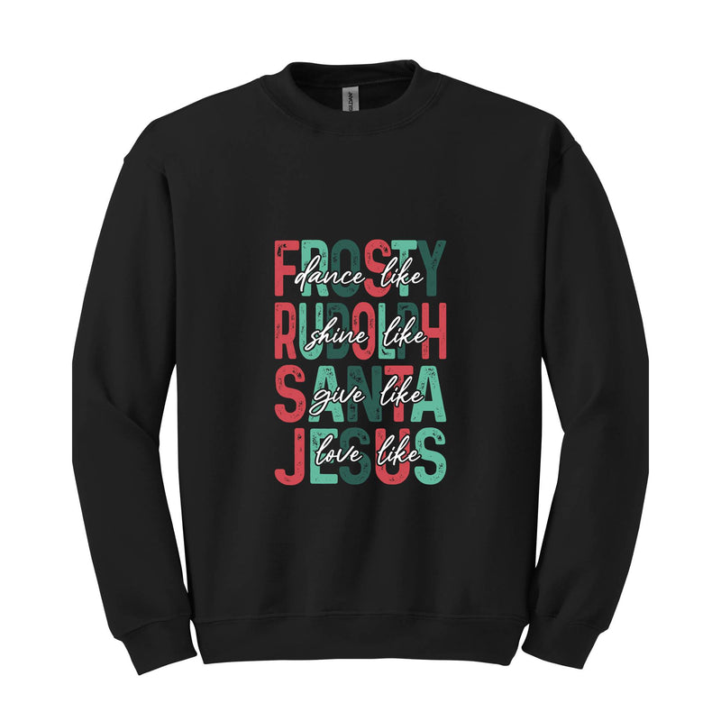 Dance Like Frosty Shine Like Rudolph Give like Santa Love Like Jesus Sweatshirt, Cute Christmas Hoodie, Christmas Gifts