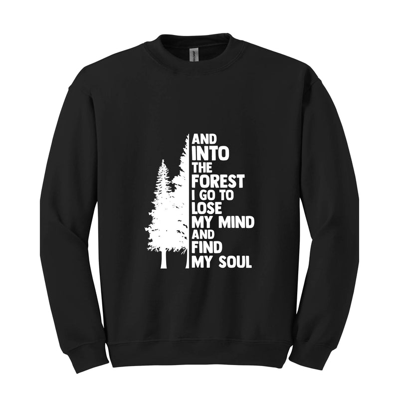 Hiking Sweater, And Into The Forest I Go To Lose My Mind, Forest Sweatshirt, Camping Sweatshirt, Wanderlust Shirt, Hiking Sweatshirt