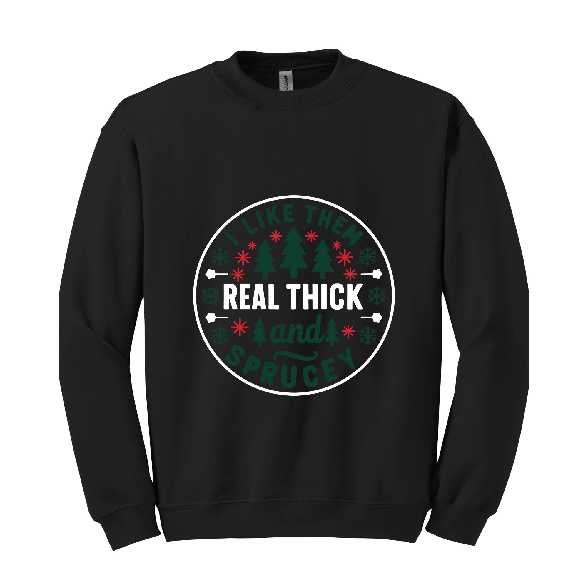 I like them real thick and sprucy Sweatshirt, women's Christmas sweatshirt, funny Christmas tee, holiday shirt, Christmas Sweatshirt