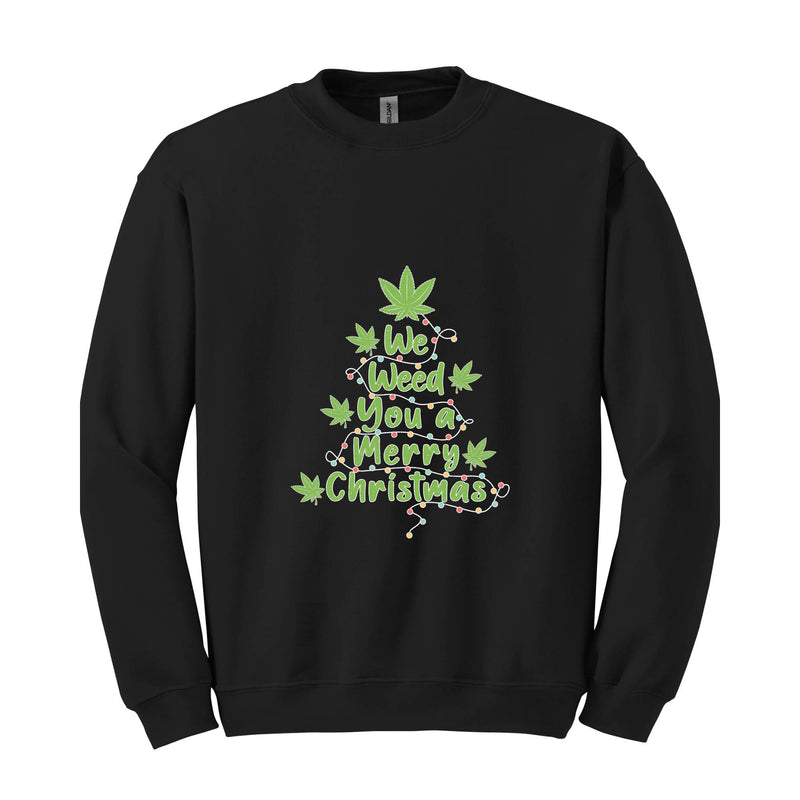 We Weed You A Merry Christmas Sweatshirt, Christmas Tree Sweatshirt, Christmas Sweatshirt, Christmas Gifts, Merry Weedmas