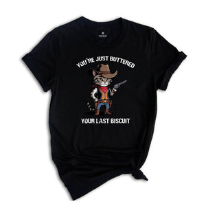 You've Just Buttered Your Last Biscuit Shirt, Funny Cowboy Cat Shirt, Cute Partner Shirt, Funny Cat Shirt, Cowboy Cat Shirt