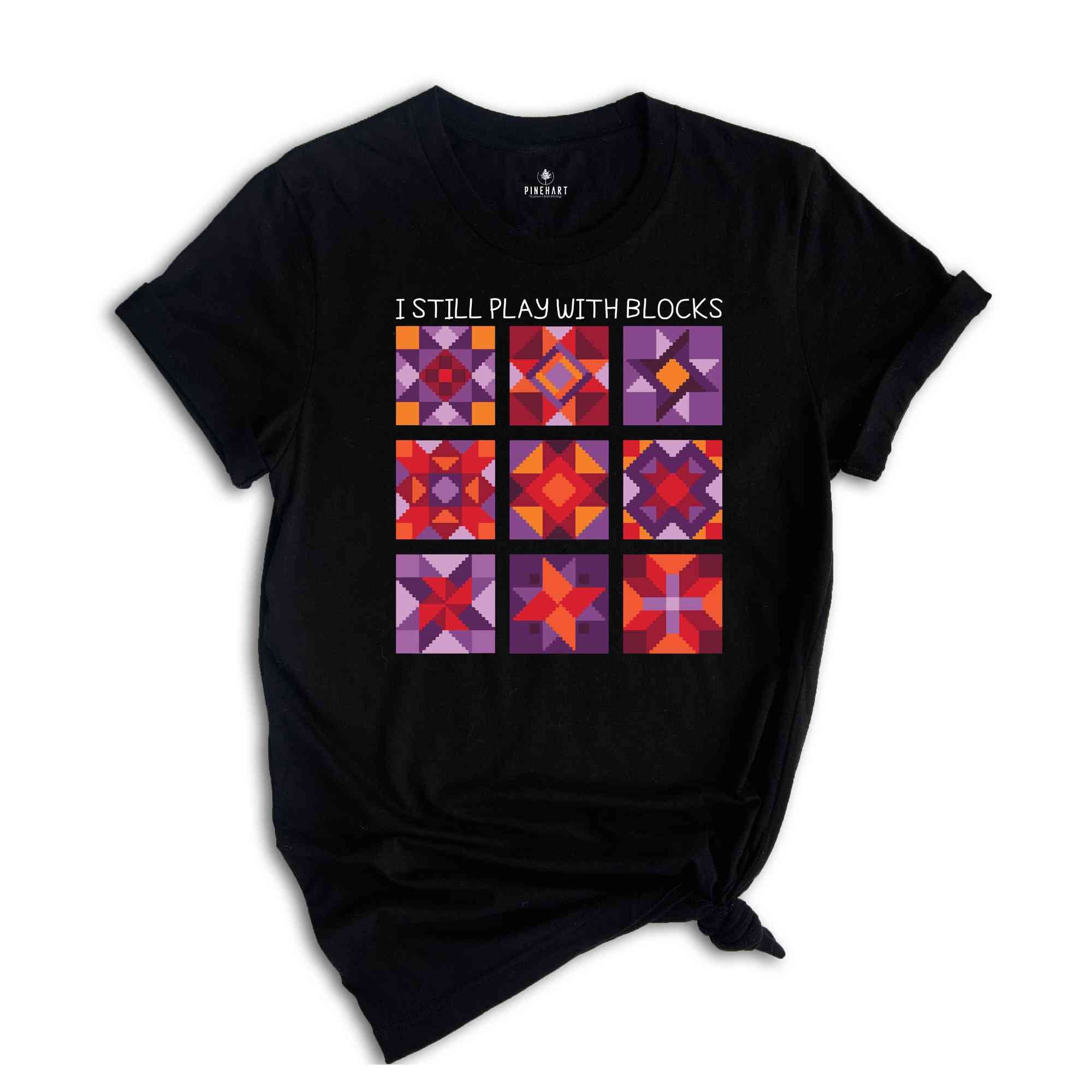 I Still Play With Blocks Shirt, Quilt Patterns Shirt, Quilter Shirt, Quilting Humor Shirt, Sewing Lover Gift, Tailor Shirt, Quilt Mom Shirt