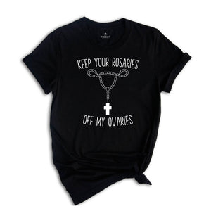 Keep Your Rosaries Off My Ovaries Shirt, Feminist Shirt, Right to Choose Shirt, Pro Choice Shirt, Abortion Rights Tee