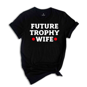 Future Trophy Wife Shirt, Gift For Girlfriend Shirt, Sarcastic Shirts, Women Shirts, Vintage Shirts, Women Shirts