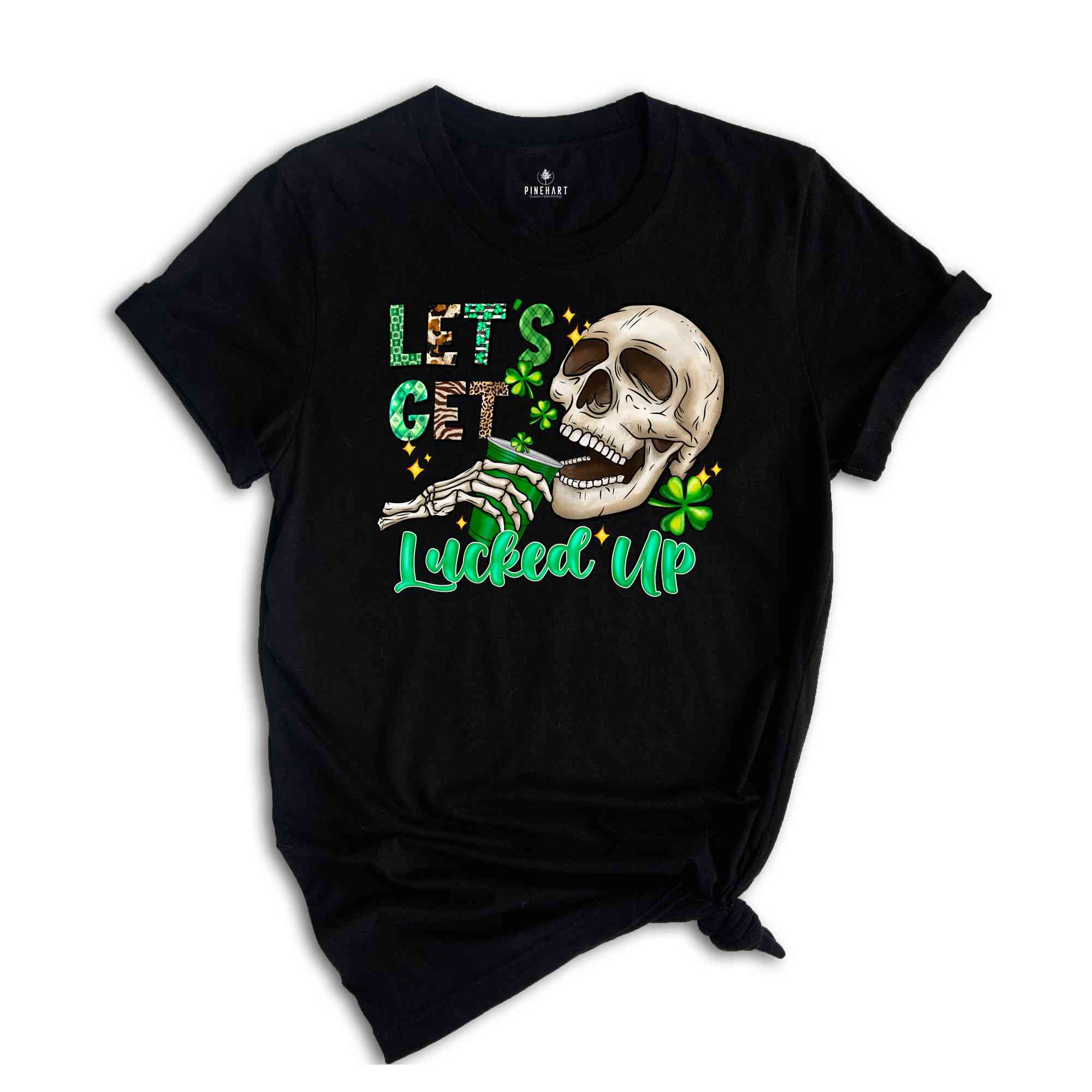 Let's Get Lucked Up Shirt, Saint Patrick's Day Shirt, Skull Shirt, Skeleton Shirt, Funny Saint Patrick Shirt, Feeling Lucky