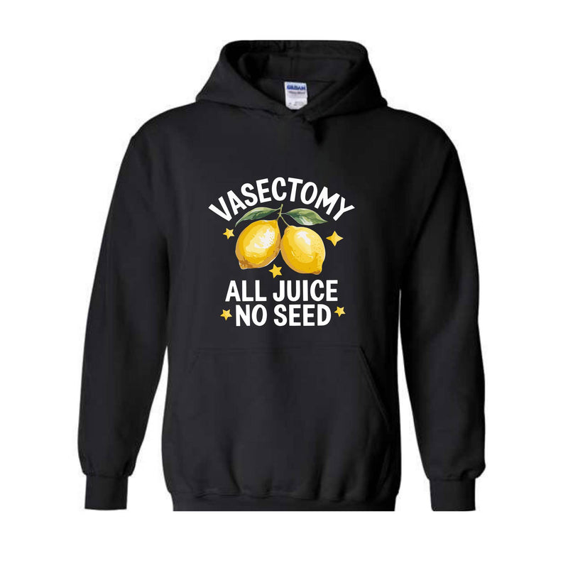 Vasectomy All Juice No Seed Sweatshirt, Funny Vasectomy Hoodie, Offensive Hoodie, Inappropriate Hoodie, Funny Mom Hoodie, Lemon Hoodie