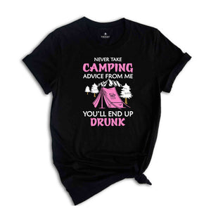 Never Take Camping Advice From Me You'll End Up Drunk, Camping Shirt, Camper Shirt, Funny Camper Shirt, Funny Camping Tee