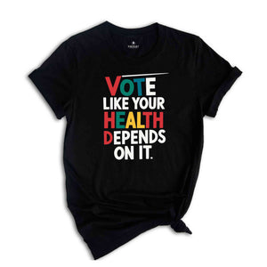 Vote Like Your Health Depends On It Shirt, Voter Shirt, Election Day T-shirt, Political Activist Gift