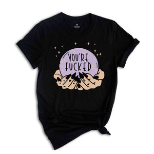 Fortune Teller's Crystal Ball You're Fucked Shirt, Fortune Teller, Mystical Hand Shirt, Witchy Shirt, Halloween Shirt