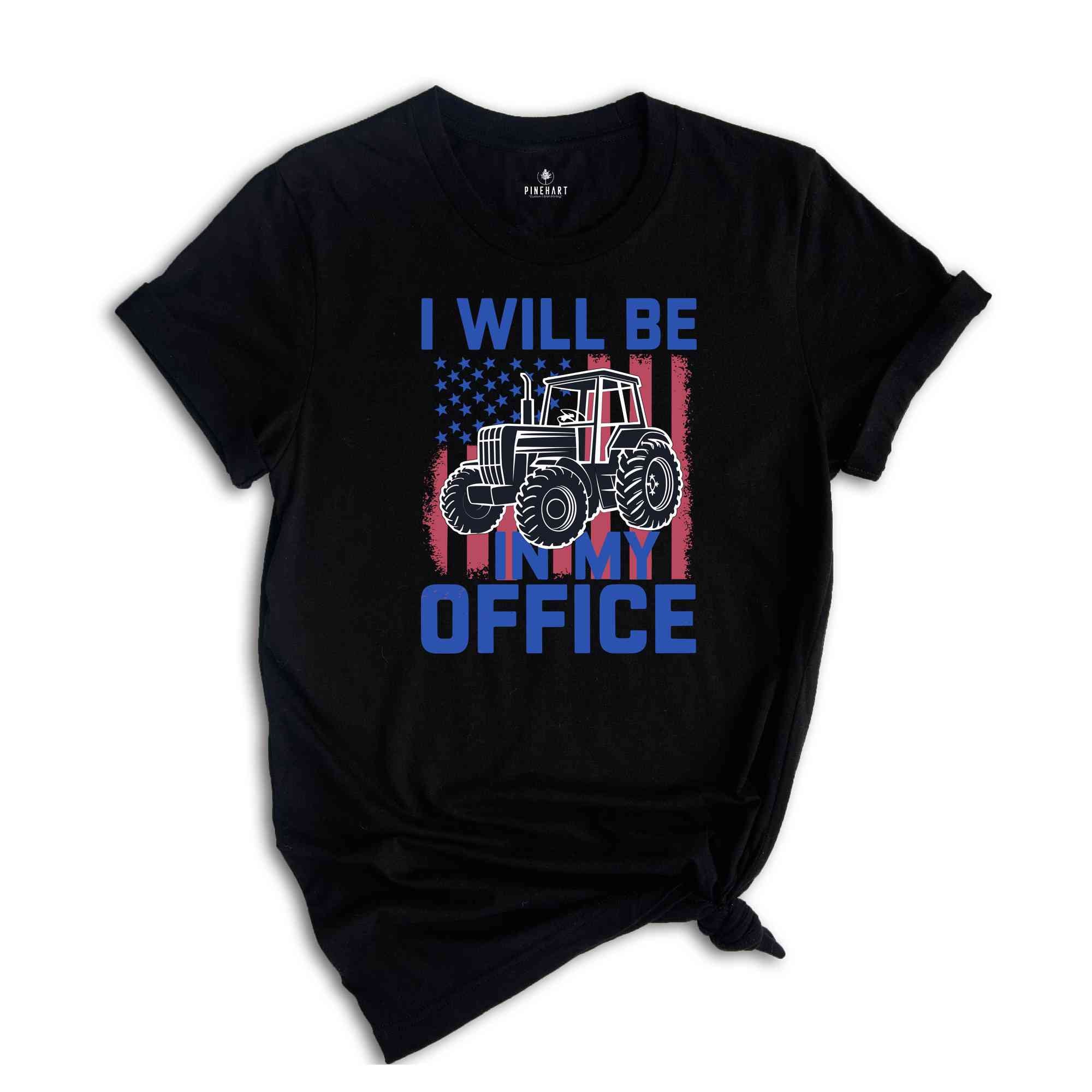 I'll Be In My Office Shirt, Tractor Shirt, Trendy Tractor Shirt, Farm Gifts Shirt, Farmer Shirt, Farm Family Shirt, Farm Life Shirt