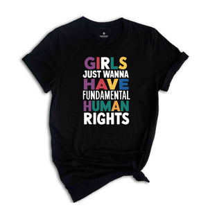 Girls Just Wanna Have Fundamental Human Rights Shirt, Womens Rights Shirt, Feminism Shirt, Bestie Shirt