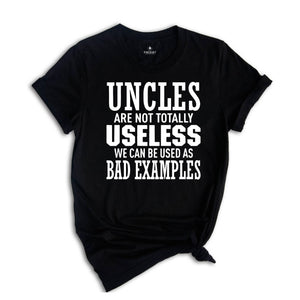 Uncles are not Totally Useless We Can Be Used As Bad Examples Shirt, Funny Uncle Shirt, Sarcastic Uncle Tee, New Uncle Shirt