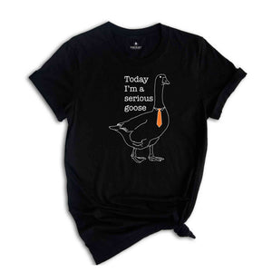 Today I'm a Serious Goose T-Shirt, Funny Silly Shirt, Funny Goose Shirt, Goose Lover Shirt, Meme Lovers Shirt