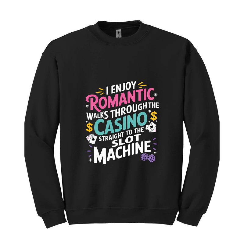 I Enjoy Romantic Walks Through The Casino Straight To The Slot Machine Sweatshirt, Playing Cards Hoodie, Funny Gambling Hoodie