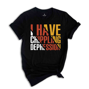 I Have Crippling Depression T-Shirt, Anxiety Shirt For Women, Trendy Therapy Themed Shirt, Gift For Therapist