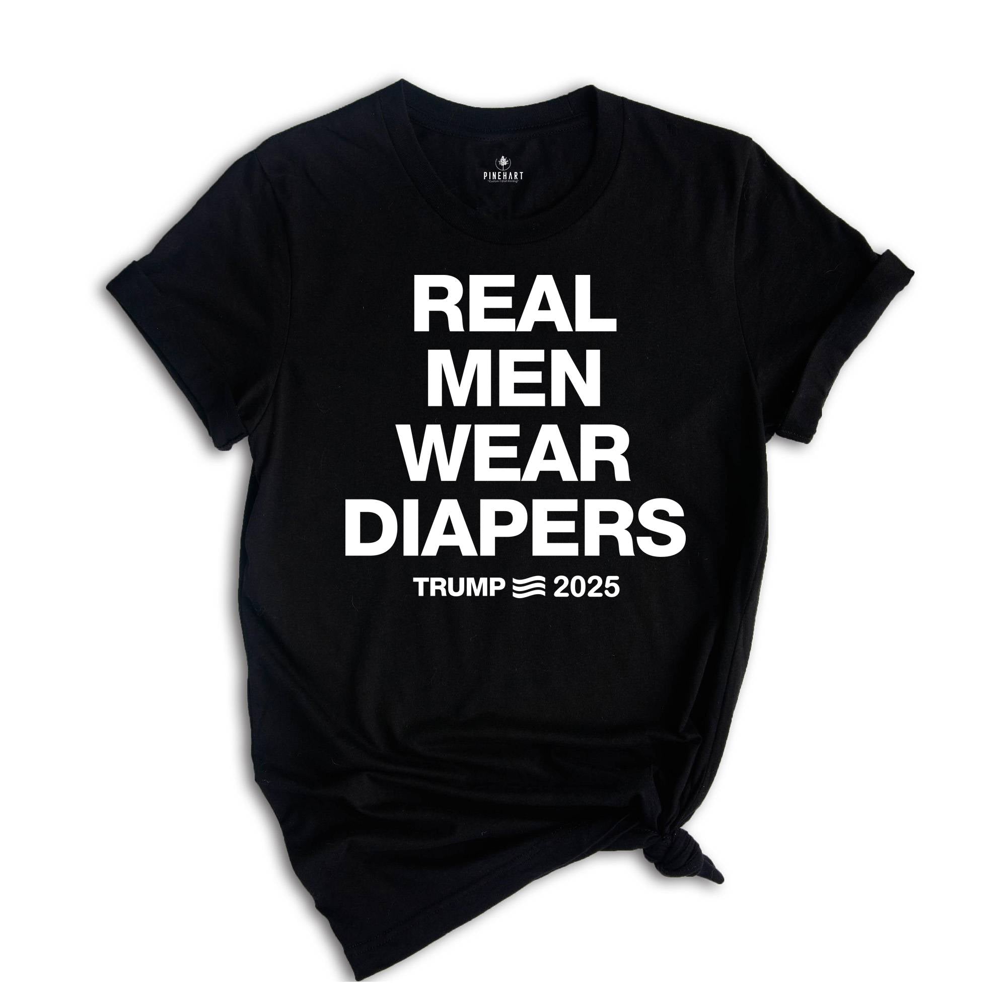 Real Men Wear Diapers Shirt, Trump 2025 Shirt, Patriotic Shirt, Political Shirt, Trump Lover Shirt, For The America Shirt