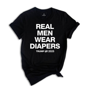 Real Men Wear Diapers Shirt, Trump 2025 Shirt, Patriotic Shirt, Political Shirt, Trump Lover Shirt, For The America Shirt