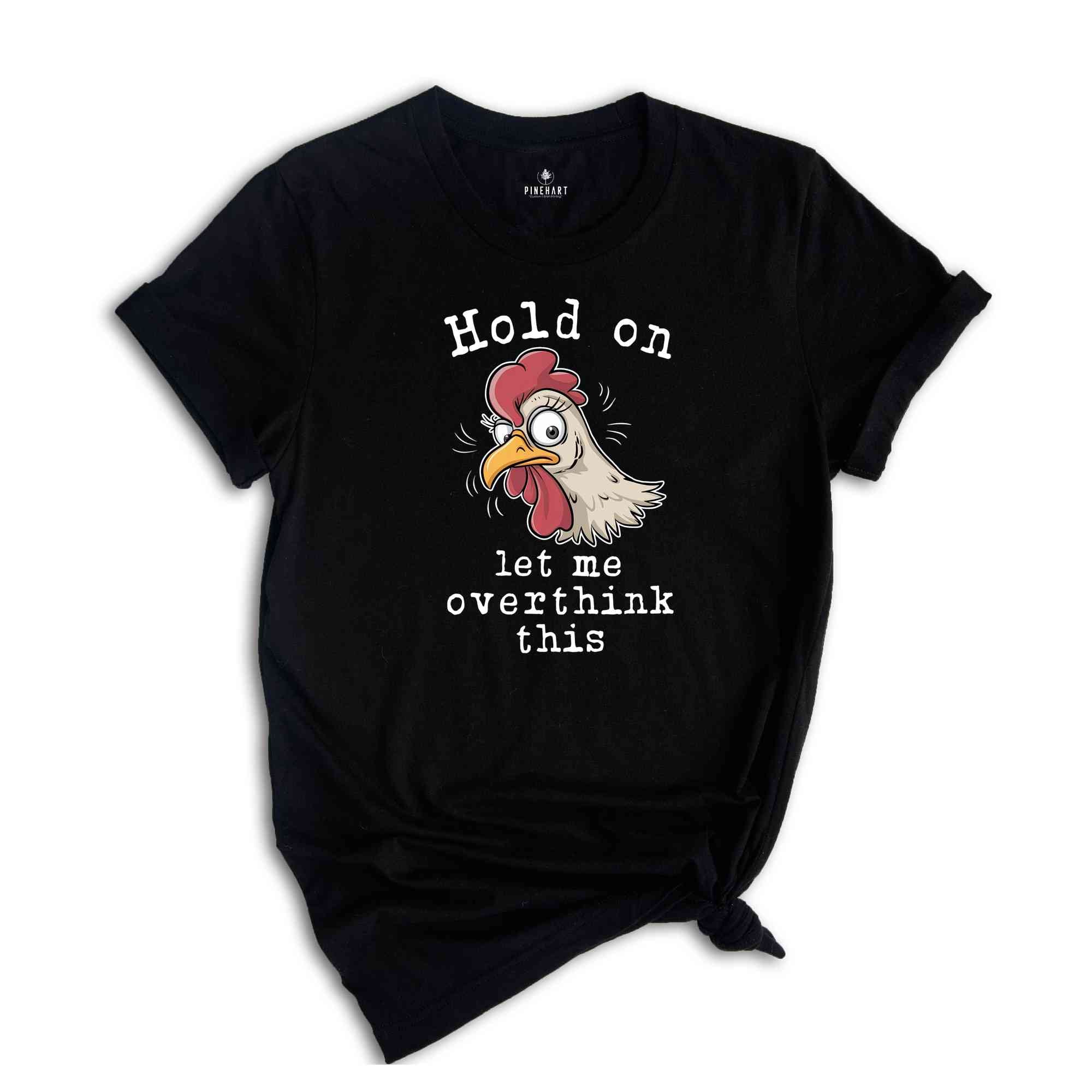 Hold On Let Me Overthink This Shirt, Humorous Shirt, Chicken Lover Shirt, Funny Chicken Shirt, Sarcastic Shirt