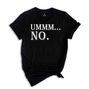 Ummm... No Shirt, Humorous Shirt, Funny Saying Shirt, Cute Sarcasm Shirt, Funny Shirt, Funny Party Shirt, Sarcastic Friend Gift Shirt