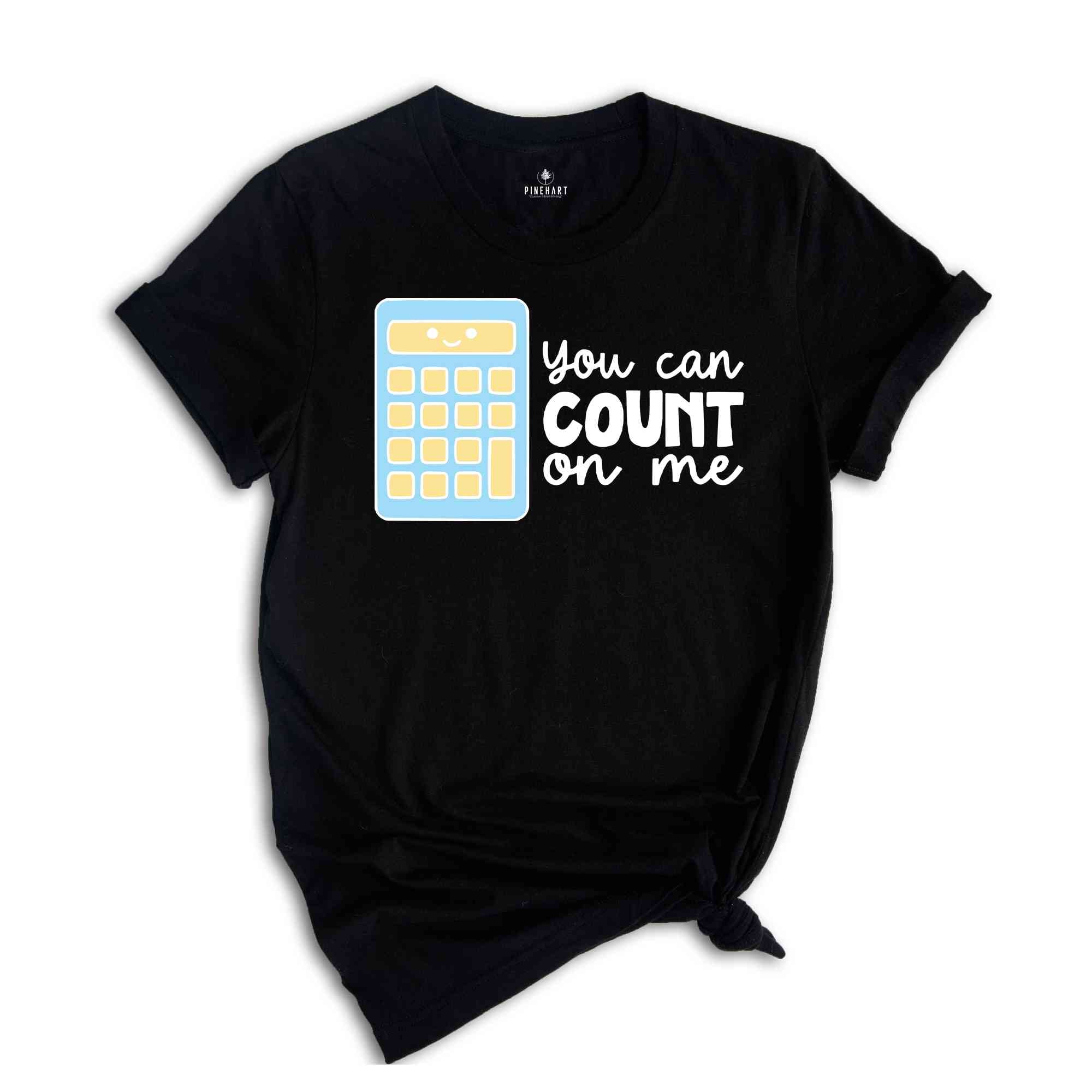 You Can Count On Me Shirt, Math Nerd Gift, Math Lover Shirt, Cute Accountant Tshirt, Funny Mathematician Shirt