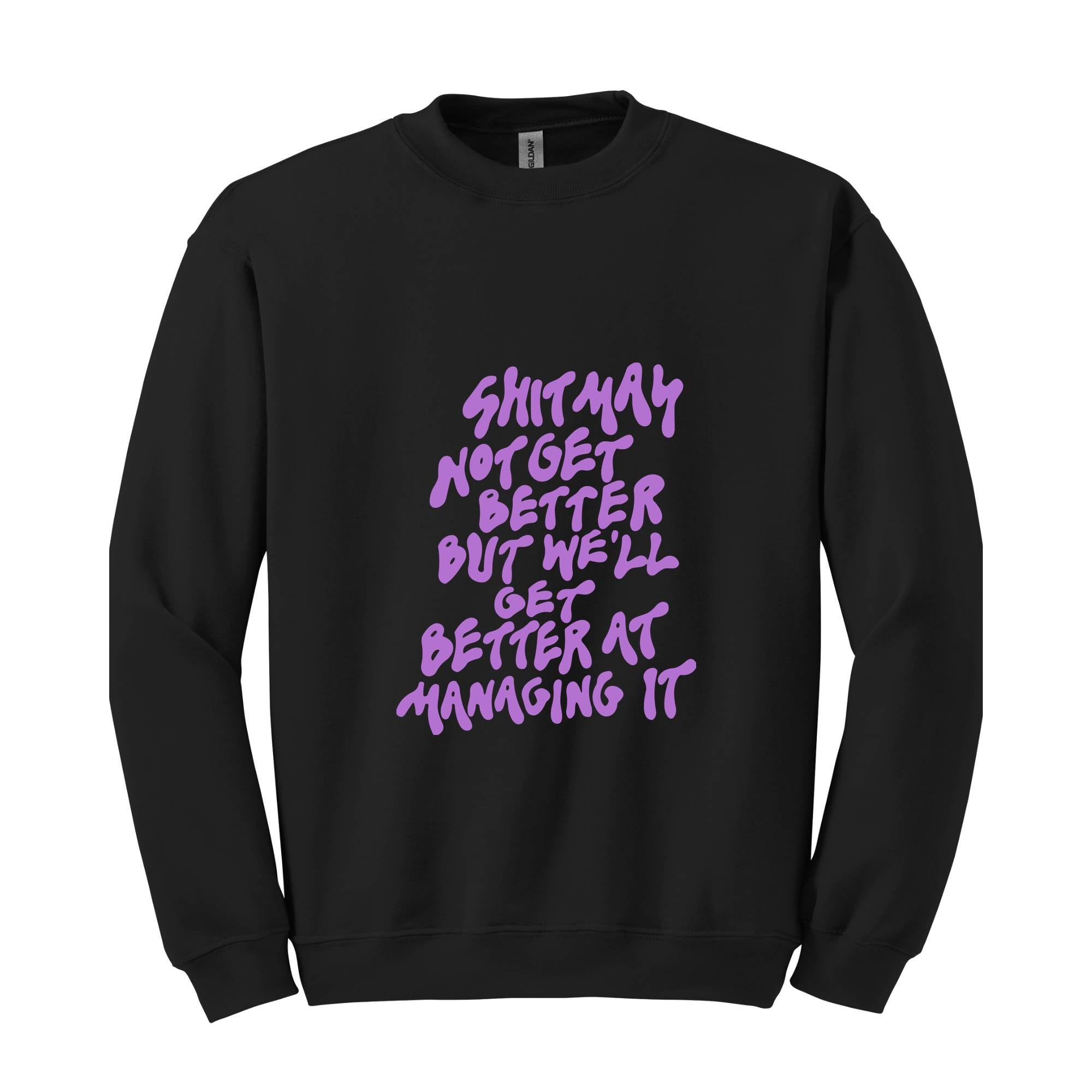 Shit May Not Get Better But We'll Get Better At Managing It Sweatshirt, Motivational Sweatshirt, Positive Hoodie