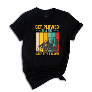 Get Plowed By A Pro Sleep With A Farmer Shirt, Funny Farmer T-Shirt, Funny Farm Shirt, Funny FarmTee, Farm Life Gifts